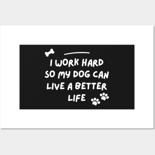 i work hard so my dog can have a better life Posters and Art